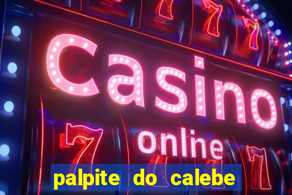 palpite do calebe para hoje